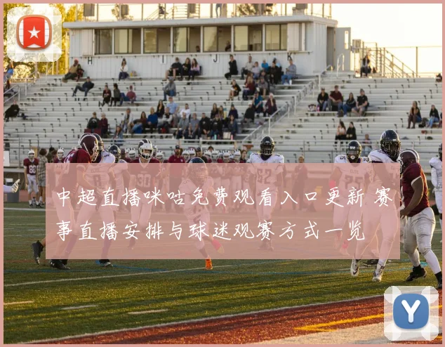 中超直播咪咕免费观看入口更新 赛事直播安排与球迷观赛方式一览