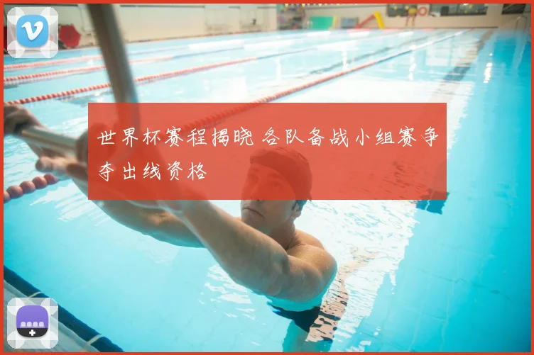 世界杯赛程揭晓 各队备战小组赛争夺出线资格