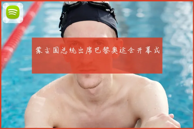 蒙古国总统出席巴黎奥运会开幕式